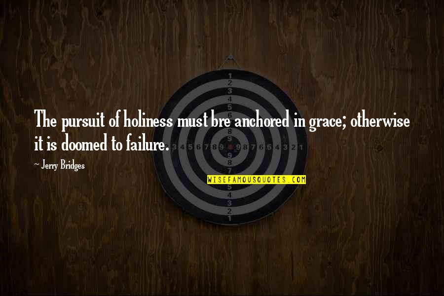 Jerry Bridges Pursuit Of Holiness Quotes By Jerry Bridges: The pursuit of holiness must bre anchored in Jerry Bridges Pursuit Of Holiness Quotes By Jerry Bridges: The pursuit of holiness must bre anchored in