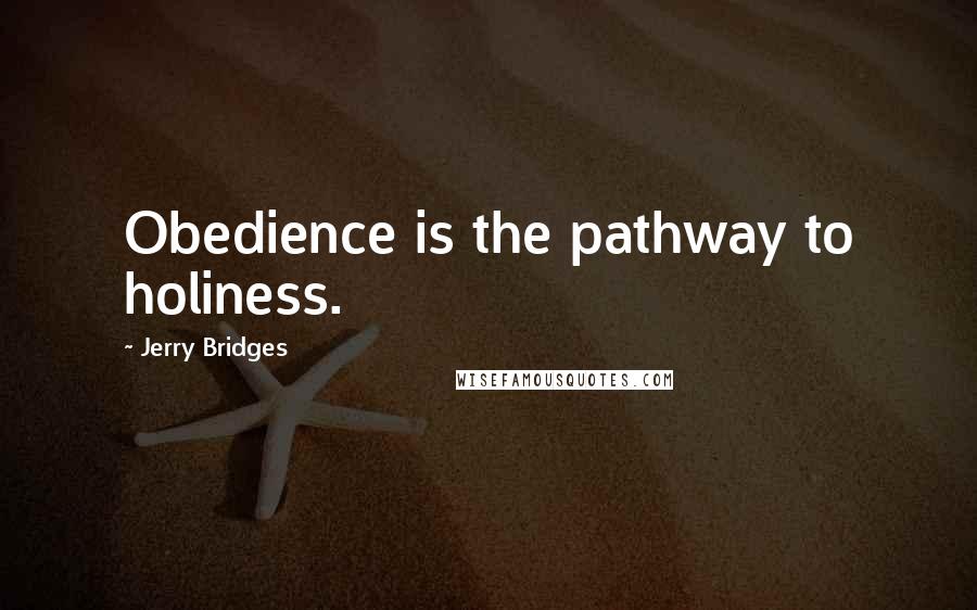 Jerry Bridges quotes: Obedience is the pathway to holiness.