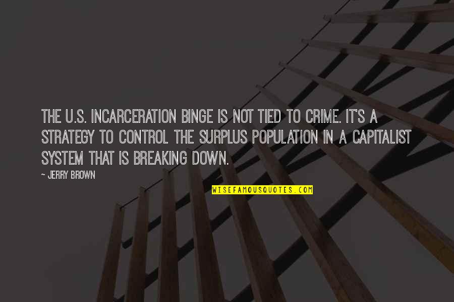Jerry Brown Quotes By Jerry Brown: The U.S. incarceration binge is not tied to