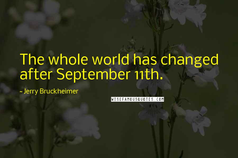 Jerry Bruckheimer quotes: The whole world has changed after September 11th.