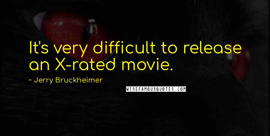 Jerry Bruckheimer quotes: It's very difficult to release an X-rated movie.