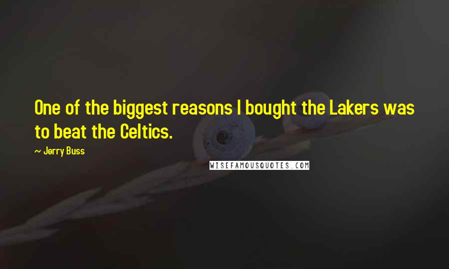 Jerry Buss quotes: One of the biggest reasons I bought the Lakers was to beat the Celtics.