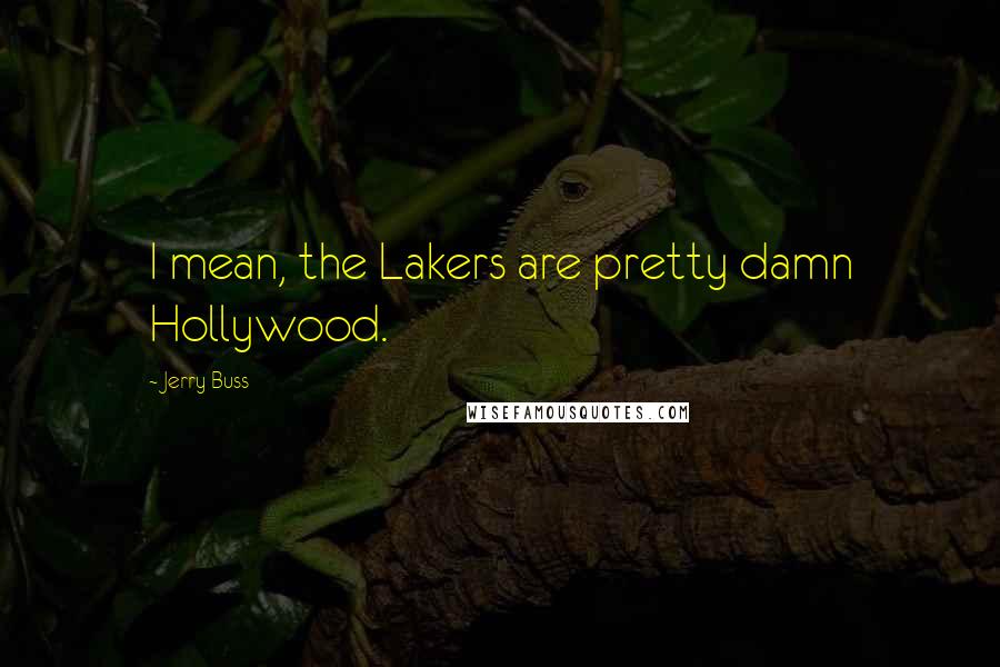 Jerry Buss quotes: I mean, the Lakers are pretty damn Hollywood.