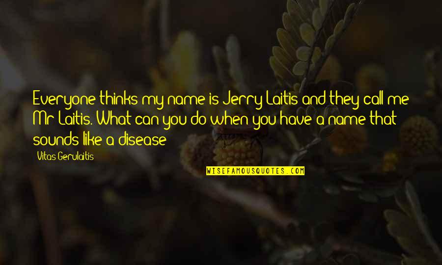 Jerry Can Quotes By Vitas Gerulaitis: Everyone thinks my name is Jerry Laitis and Jerry Can Quotes By Vitas Gerulaitis: Everyone thinks my name is Jerry Laitis and