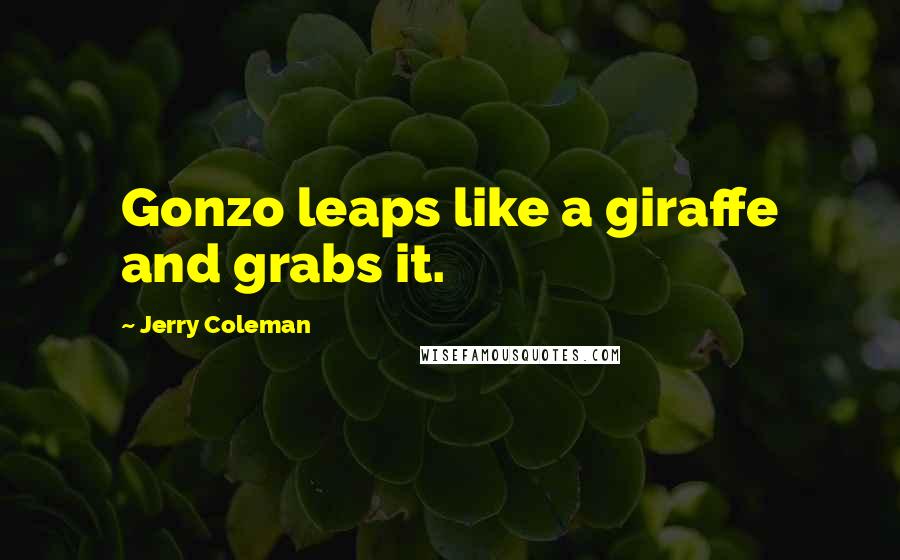 Jerry Coleman quotes: Gonzo leaps like a giraffe and grabs it.