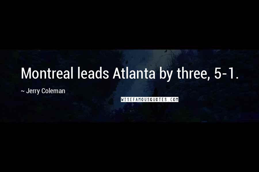 Jerry Coleman quotes: Montreal leads Atlanta by three, 5-1.