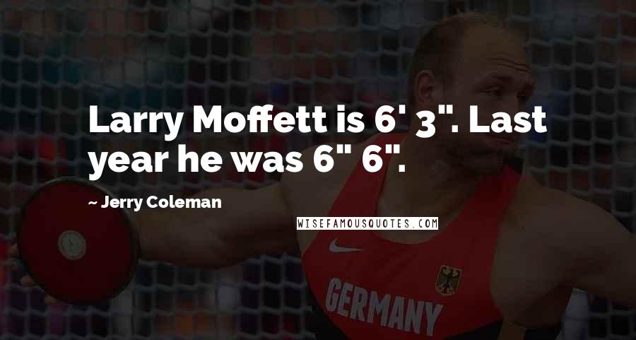 Jerry Coleman quotes: Larry Moffett is 6' 3". Last year he was 6" 6".