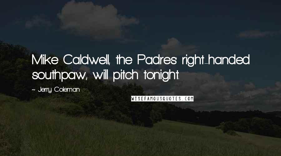 Jerry Coleman quotes: Mike Caldwell, the Padres' right-handed southpaw, will pitch tonight.