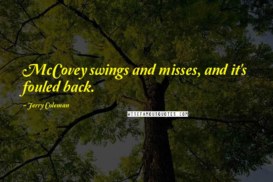 Jerry Coleman quotes: McCovey swings and misses, and it's fouled back.