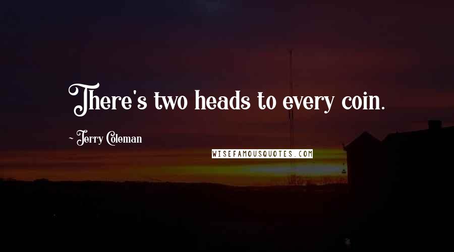Jerry Coleman quotes: There's two heads to every coin.