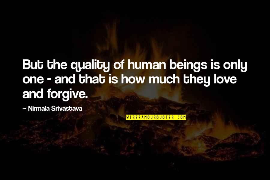 Jerry Cornelius Quotes By Nirmala Srivastava: But the quality of human beings is only Jerry Cornelius Quotes By Nirmala Srivastava: But the quality of human beings is only
