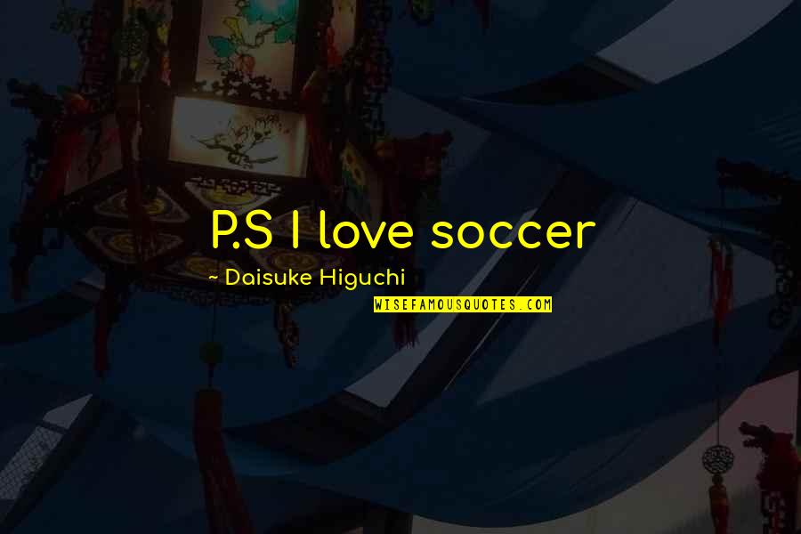 Jerry Cruncher Grave Digging Quotes By Daisuke Higuchi: P.S I love soccer
