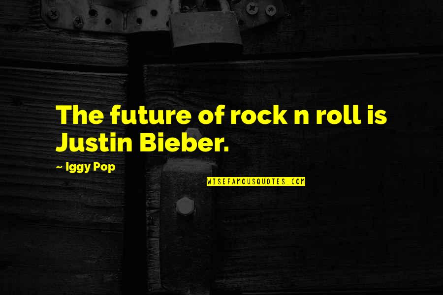 Jerry Cruncher Grave Digging Quotes By Iggy Pop: The future of rock n roll is Justin