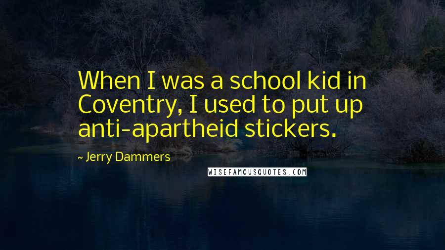 Jerry Dammers quotes: When I was a school kid in Coventry, I used to put up anti-apartheid stickers.