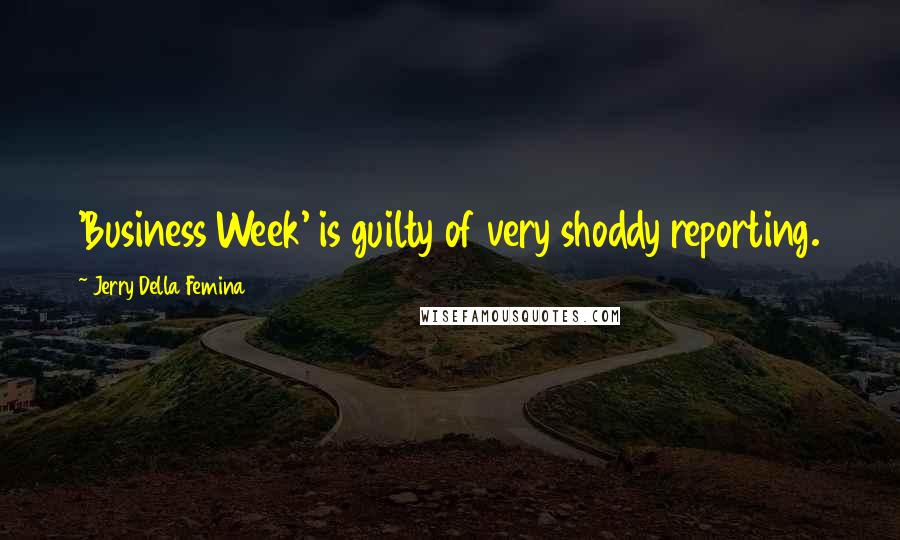 Jerry Della Femina quotes: 'Business Week' is guilty of very shoddy reporting.