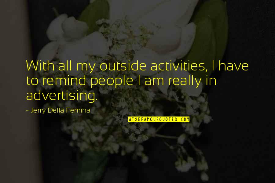 Jerry Della Femina Quotes By Jerry Della Femina: With all my outside activities, I have to