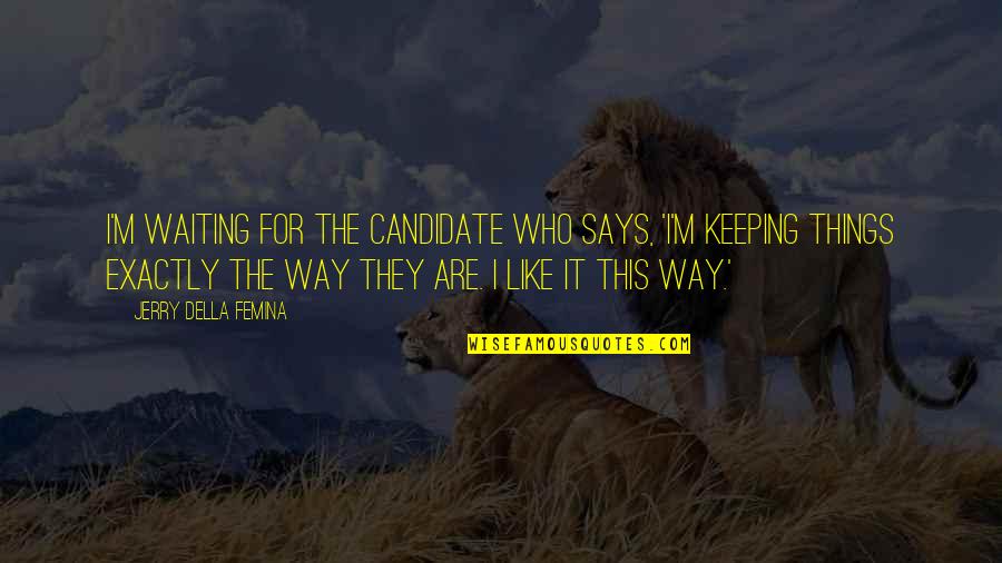 Jerry Della Femina Quotes By Jerry Della Femina: I'm waiting for the candidate who says, 'I'm
