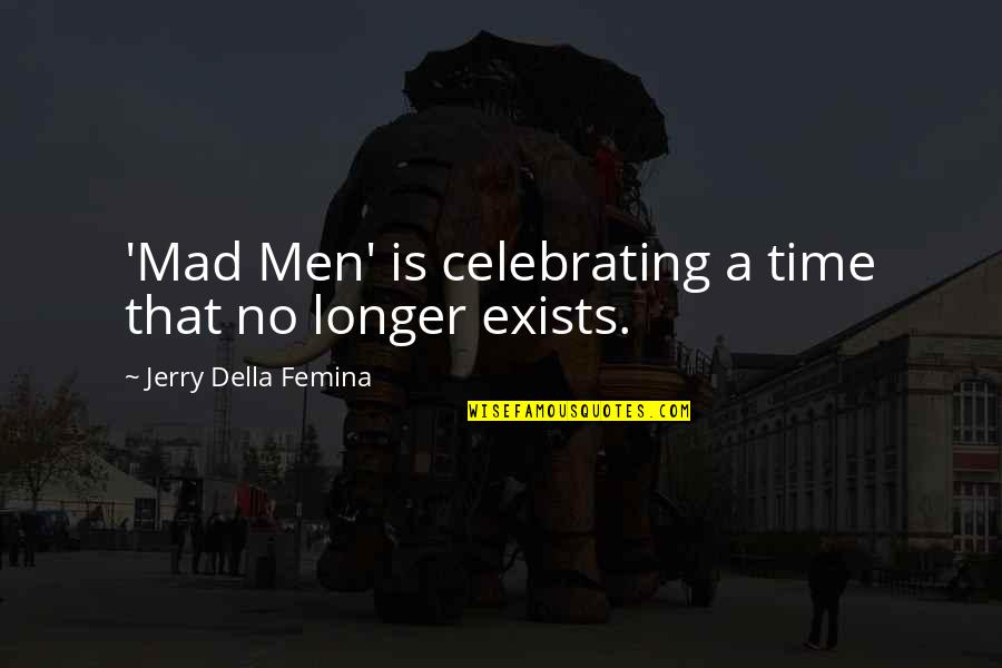 Jerry Della Femina Quotes By Jerry Della Femina: 'Mad Men' is celebrating a time that no