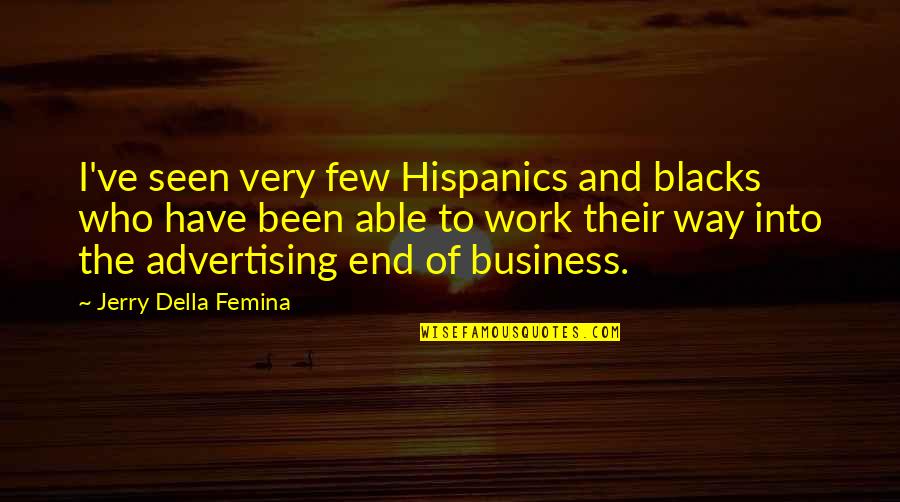 Jerry Della Femina Quotes By Jerry Della Femina: I've seen very few Hispanics and blacks who