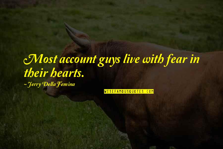 Jerry Della Femina Quotes By Jerry Della Femina: Most account guys live with fear in their