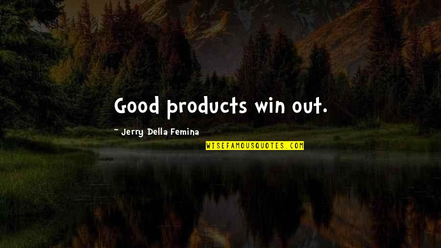 Jerry Della Femina Quotes By Jerry Della Femina: Good products win out.