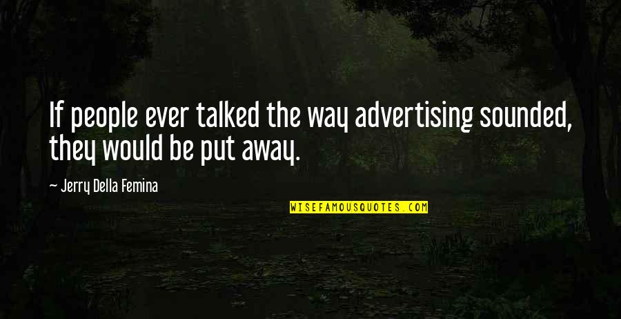 Jerry Della Femina Quotes By Jerry Della Femina: If people ever talked the way advertising sounded,