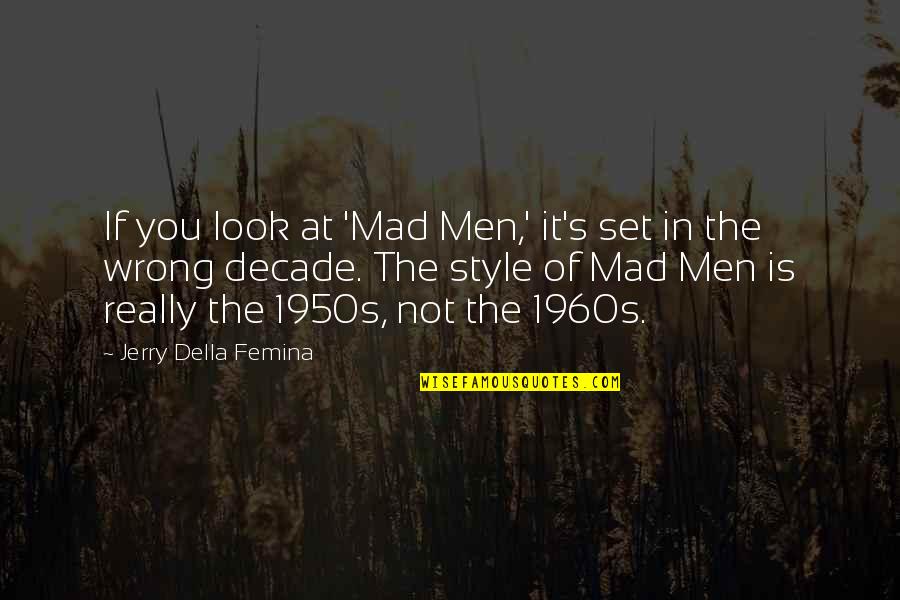 Jerry Della Femina Quotes By Jerry Della Femina: If you look at 'Mad Men,' it's set