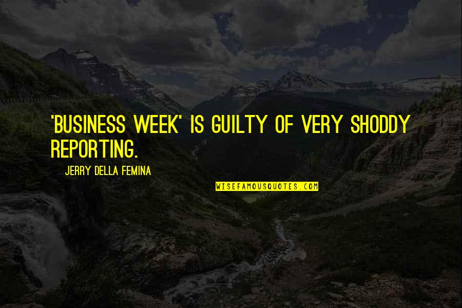 Jerry Della Femina Quotes By Jerry Della Femina: 'Business Week' is guilty of very shoddy reporting.