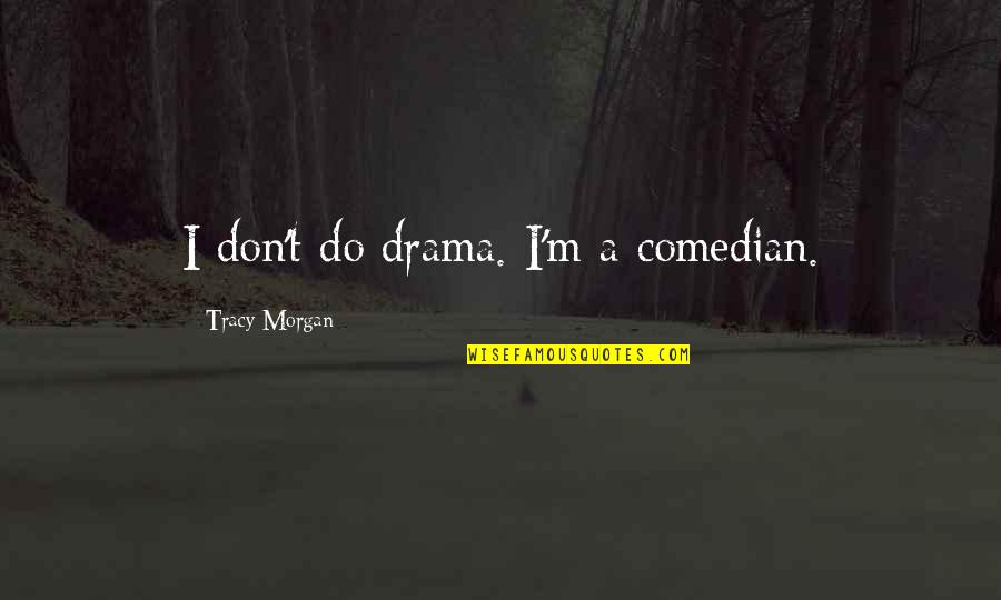 Jerry Dewitt Quotes By Tracy Morgan: I don't do drama. I'm a comedian.