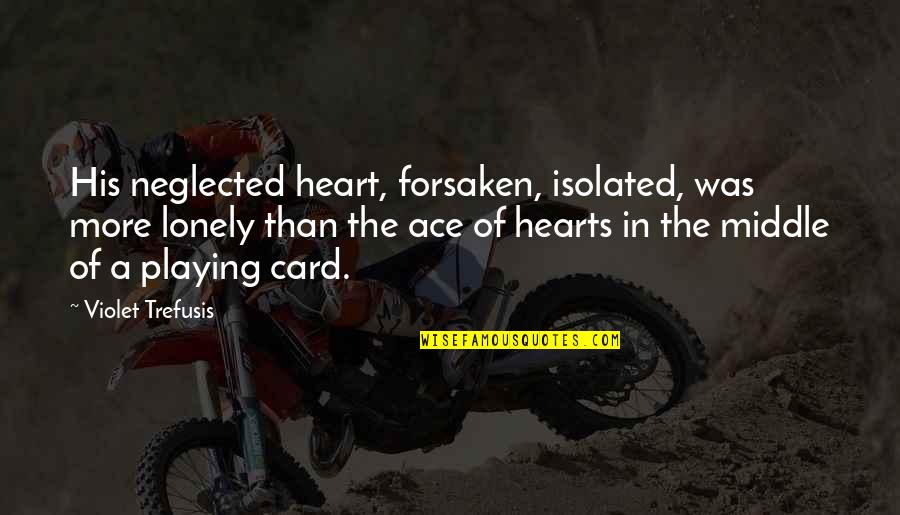 Jerry Dias Quotes By Violet Trefusis: His neglected heart, forsaken, isolated, was more lonely Jerry Dias Quotes By Violet Trefusis: His neglected heart, forsaken, isolated, was more lonely