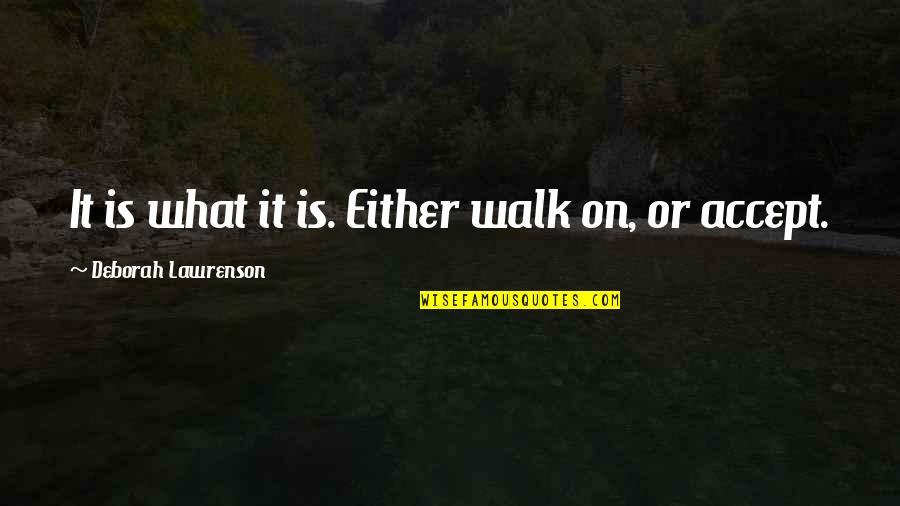 Jerry Eze Quotes By Deborah Lawrenson: It is what it is. Either walk on,