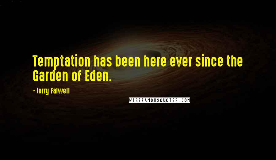 Jerry Falwell quotes: Temptation has been here ever since the Garden of Eden. Jerry Falwell quotes: Temptation has been here ever since the Garden of Eden.