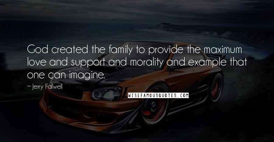 Jerry Falwell quotes: God created the family to provide the maximum love and support and morality and example that one can imagine. Jerry Falwell quotes: God created the family to provide the maximum love and support and morality and example that one can imagine.