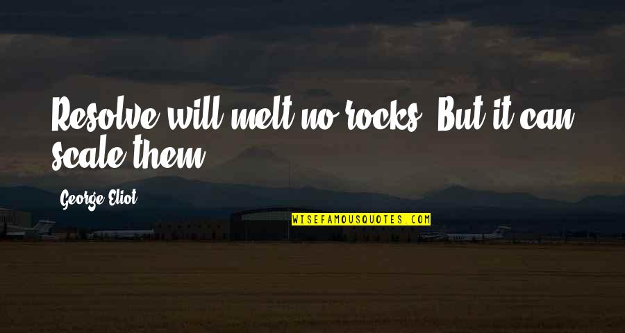 Jerry Ghionis Quotes By George Eliot: Resolve will melt no rocks. But it can Jerry Ghionis Quotes By George Eliot: Resolve will melt no rocks. But it can