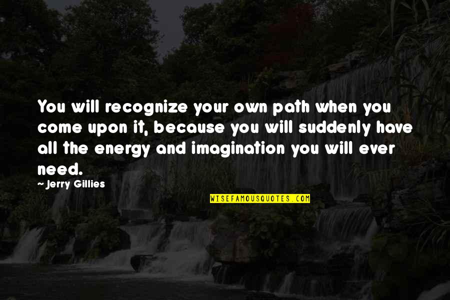 Jerry Gillies Quotes By Jerry Gillies: You will recognize your own path when you