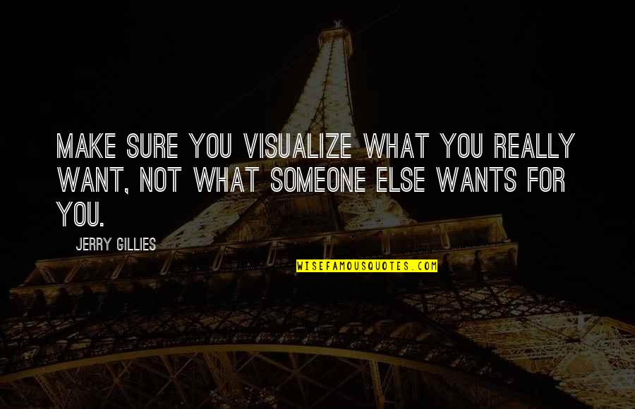 Jerry Gillies Quotes By Jerry Gillies: Make sure you visualize what you really want,
