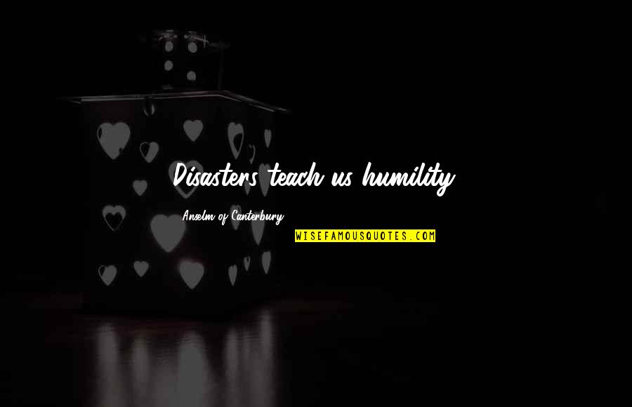 Jerry Glanville Quotes By Anselm Of Canterbury: Disasters teach us humility.