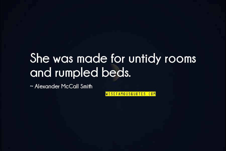 Jerry Goldsmith Quotes By Alexander McCall Smith: She was made for untidy rooms and rumpled