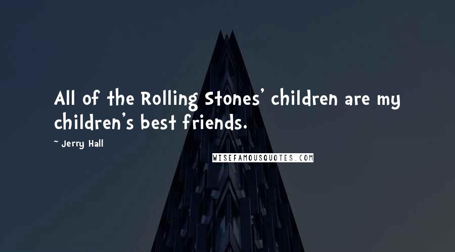 Jerry Hall quotes: All of the Rolling Stones' children are my children's best friends.