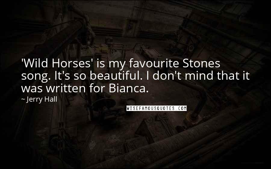Jerry Hall quotes: 'Wild Horses' is my favourite Stones song. It's so beautiful. I don't mind that it was written for Bianca.