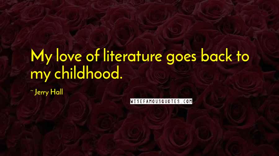 Jerry Hall quotes: My love of literature goes back to my childhood.