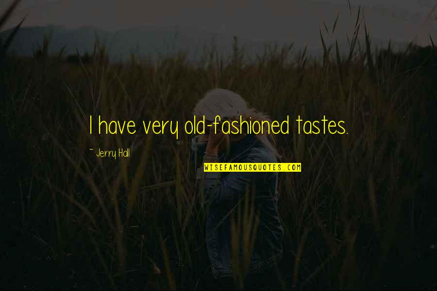 Jerry Hall Quotes By Jerry Hall: I have very old-fashioned tastes.