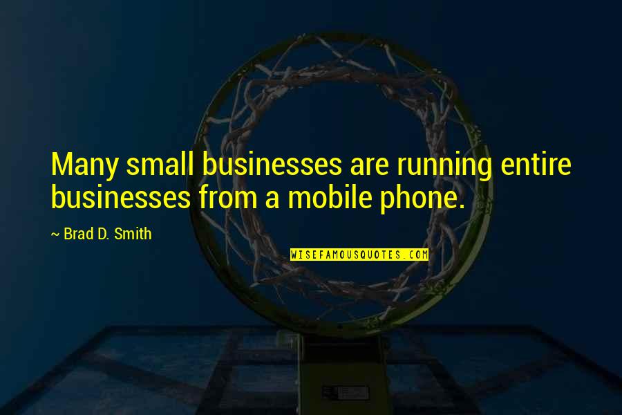 Jerry Herman Quotes By Brad D. Smith: Many small businesses are running entire businesses from