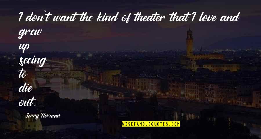 Jerry Herman Quotes By Jerry Herman: I don't want the kind of theater that