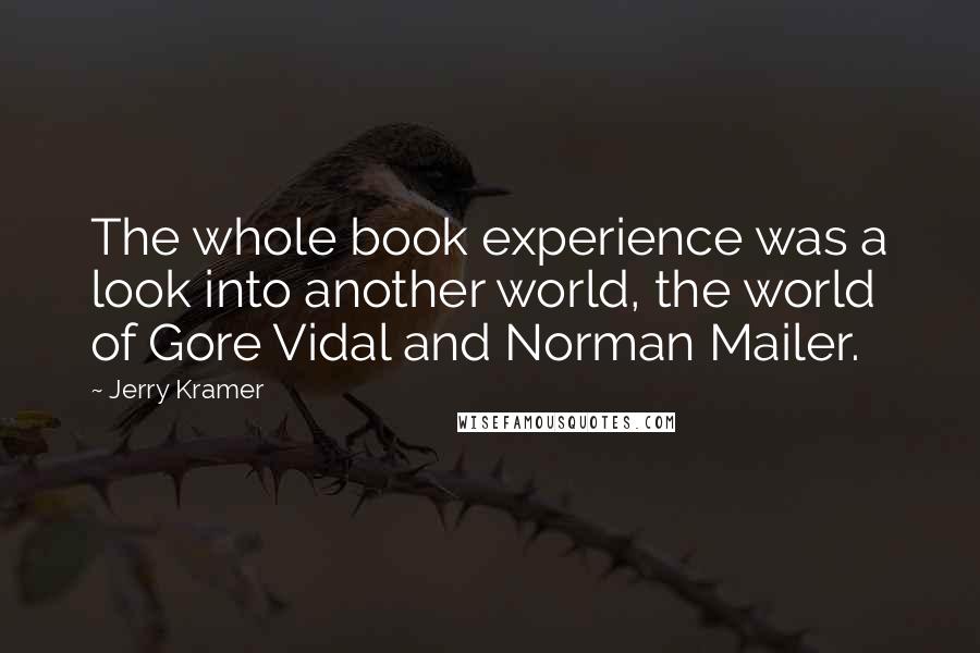 Jerry Kramer quotes: The whole book experience was a look into another world, the world of Gore Vidal and Norman Mailer.