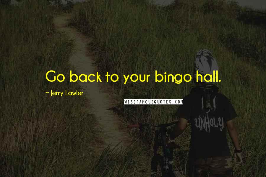 Jerry Lawler quotes: Go back to your bingo hall.