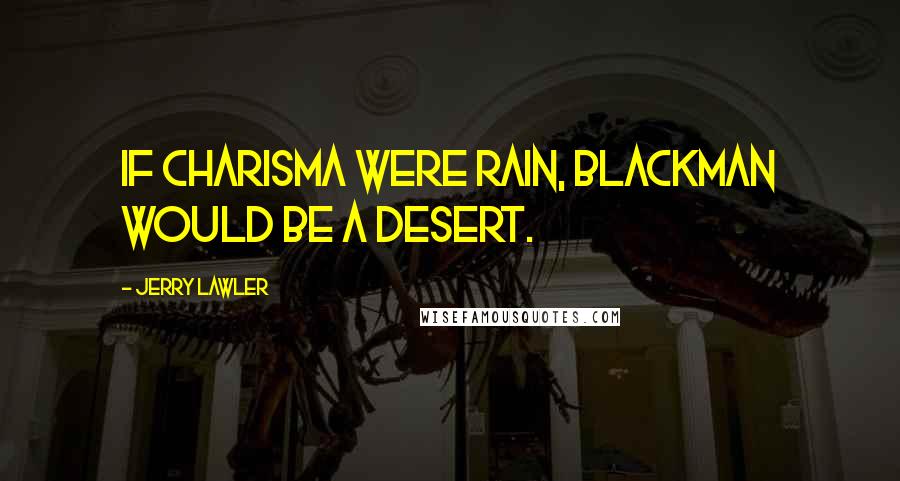 Jerry Lawler quotes: If charisma were rain, Blackman would be a desert.