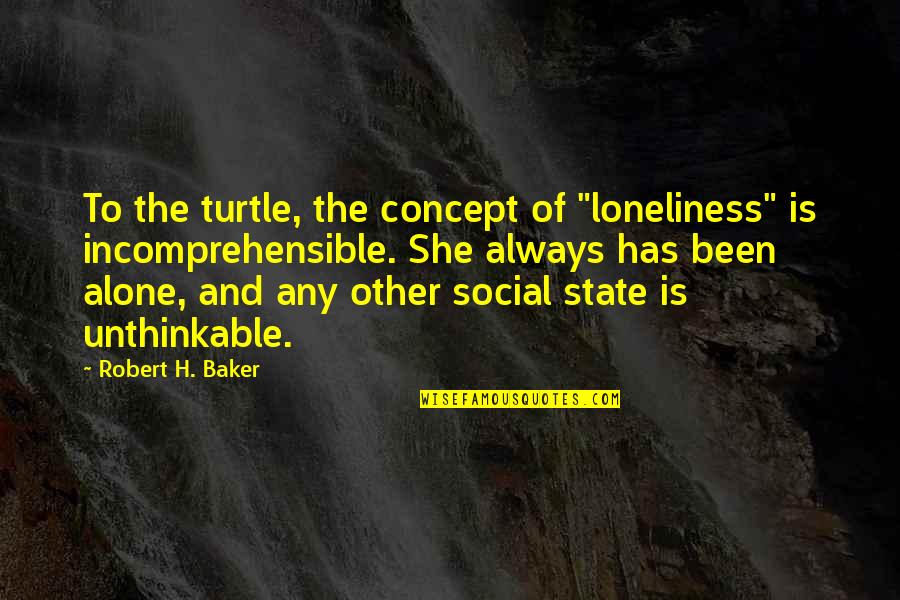 Jerry Lewis Funny Quotes By Robert H. Baker: To the turtle, the concept of "loneliness" is