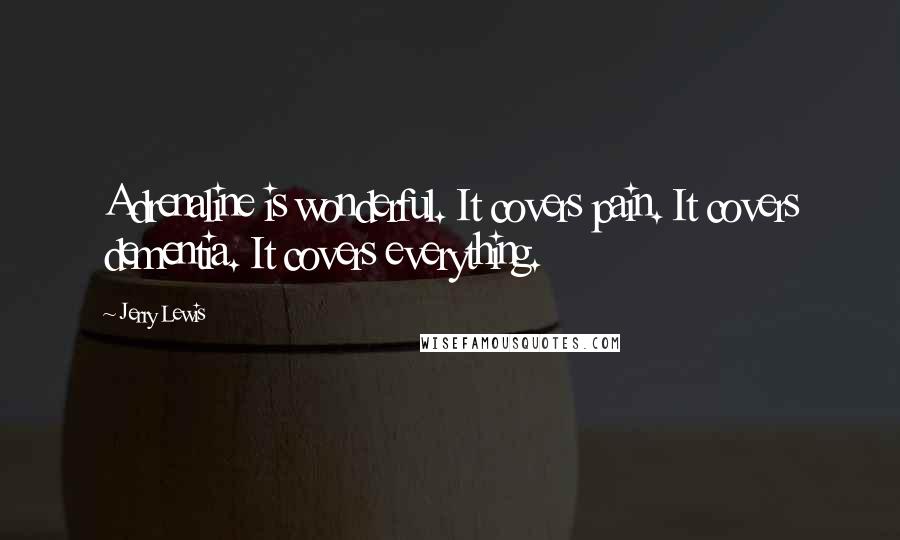 Jerry Lewis quotes: Adrenaline is wonderful. It covers pain. It covers dementia. It covers everything.