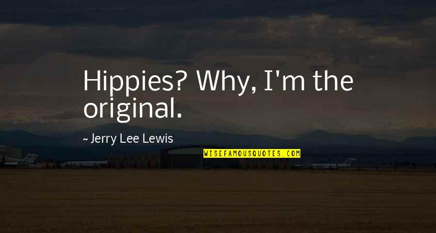 Jerry Lewis Quotes By Jerry Lee Lewis: Hippies? Why, I'm the original.
